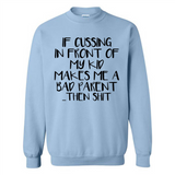 If cussing In front of my kids makes me a bad Parent then shit - Sweatshirt