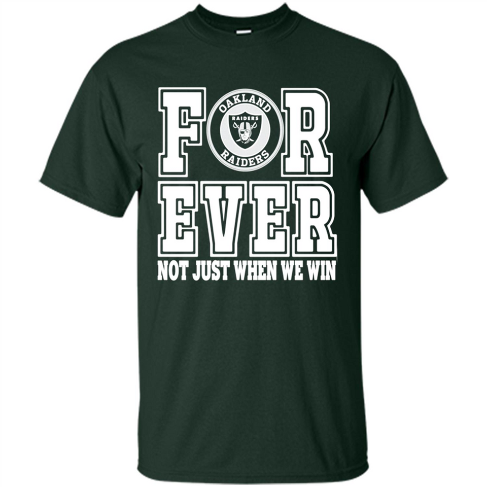 Oakland Raiders Forever For ever not just when we win - Shirt