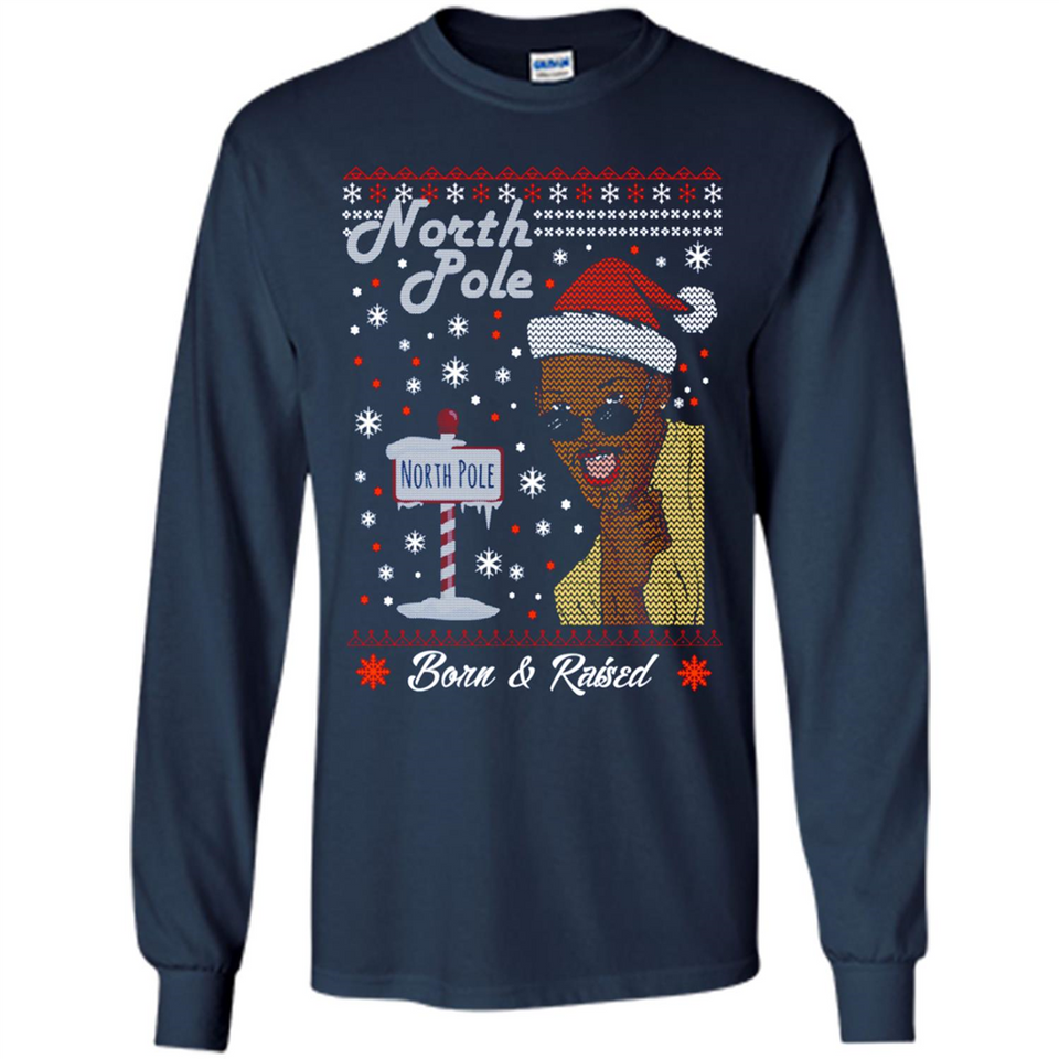 North Pole Born and Raised Shirt, Merry Xmas Ugly Christmas - Long Sleeve T-Shirt