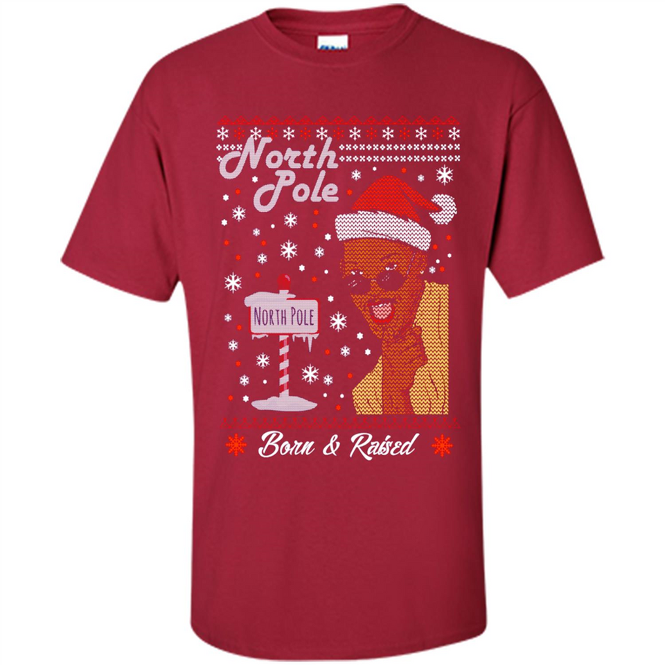 North Pole Born and Raised Shirt, Merry Xmas Ugly Christmas - Shirt