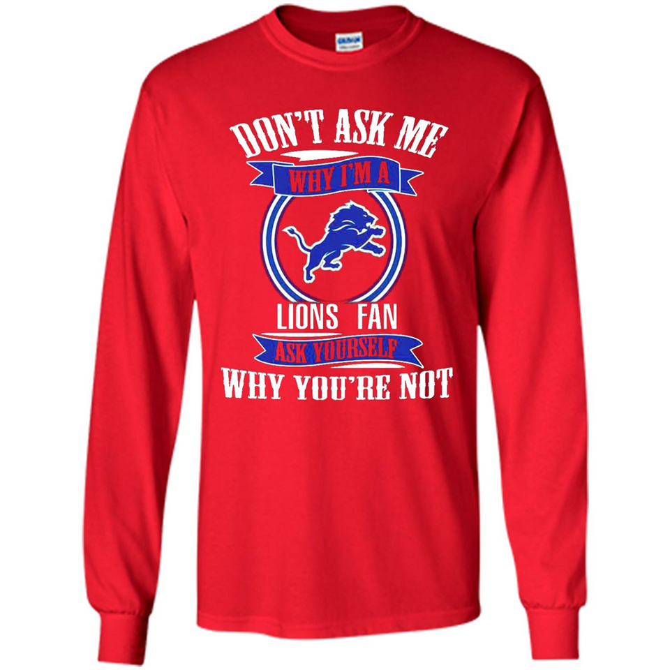 Don't Ask Me Why I'm A Detroit Lions Fan Ask Yourself