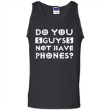 Do You Guys Not Have Phones Funny Quote - Tank Top