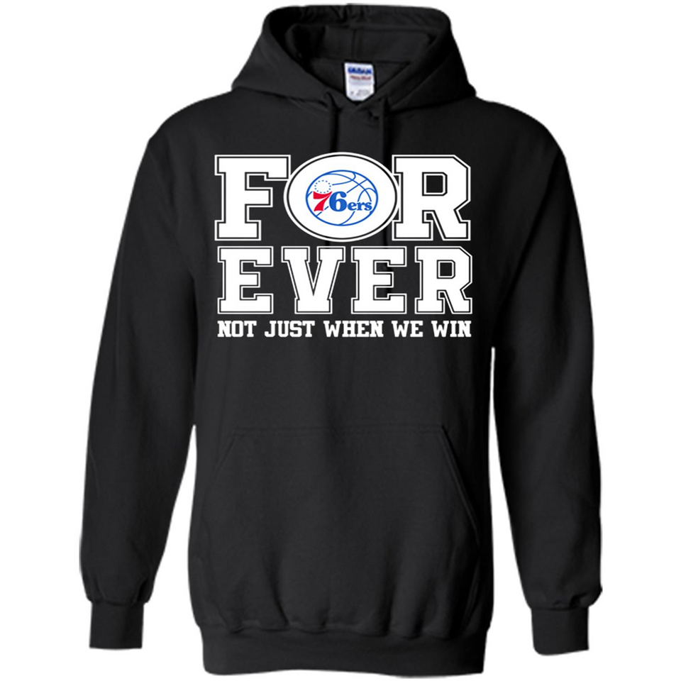 Philadelphia 76ers Forever For ever not just when we win - Hoodie