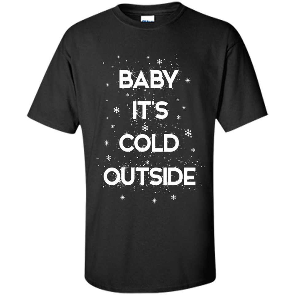 Baby It’s Cold Outside Christmas - Shirt