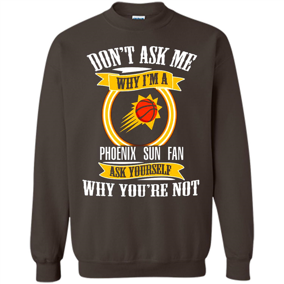 Don't Ask Me Why I'm A Phoenix Sun Fan Ask Yourself