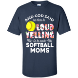 God Said let There Be Loud Yelling So He Made Softball Moms - Shirt