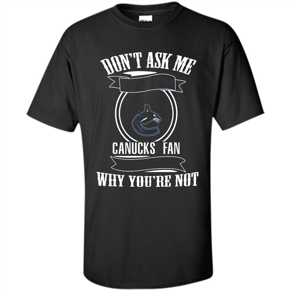 Don't Ask Me Why I'm A Vancouver Canucks Fan Ask Yourself