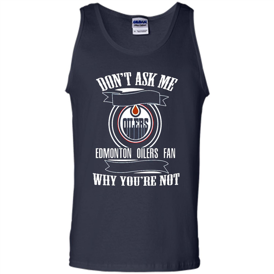 Don't Ask Me Why I'm A Edmonton Oilers Fan Ask Yourself