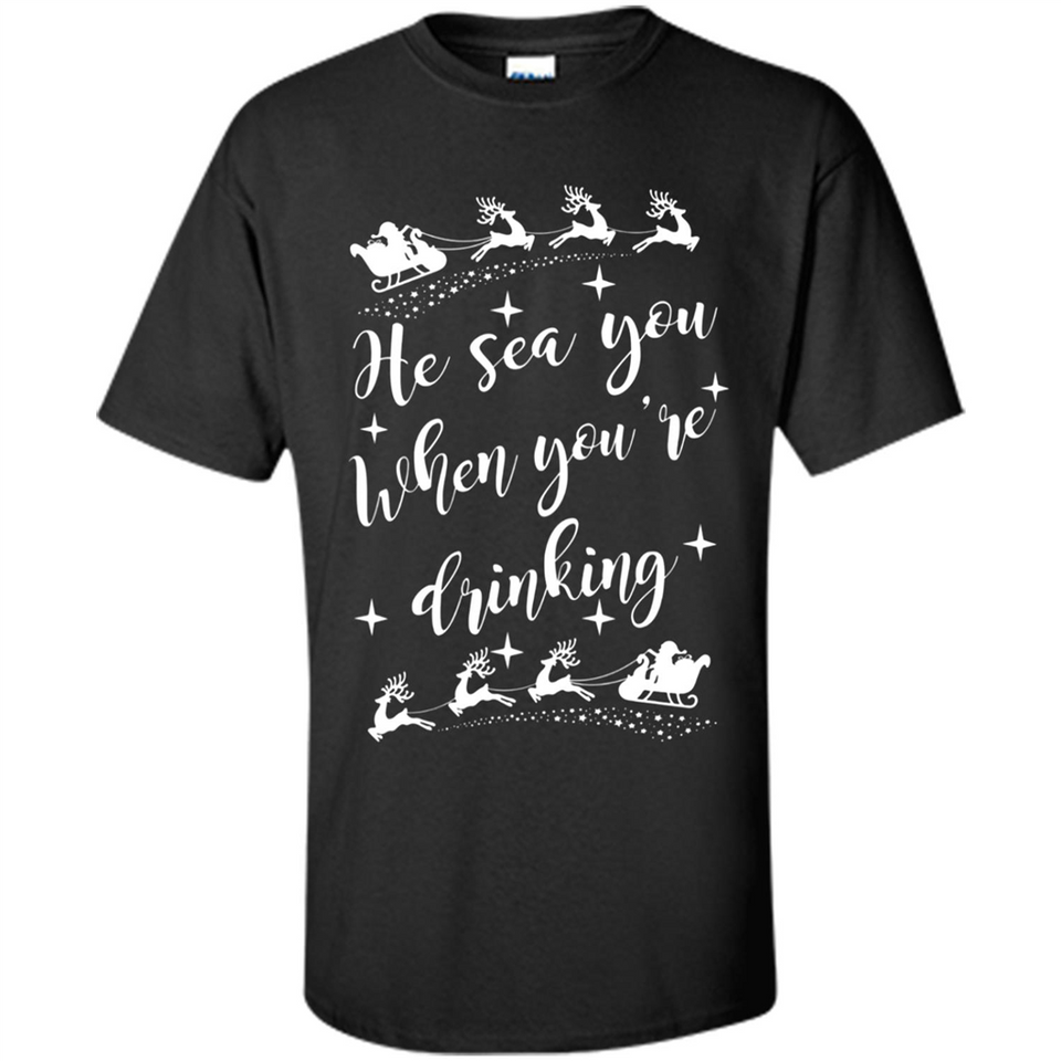 He Sees You When You're Drinking - Shirt