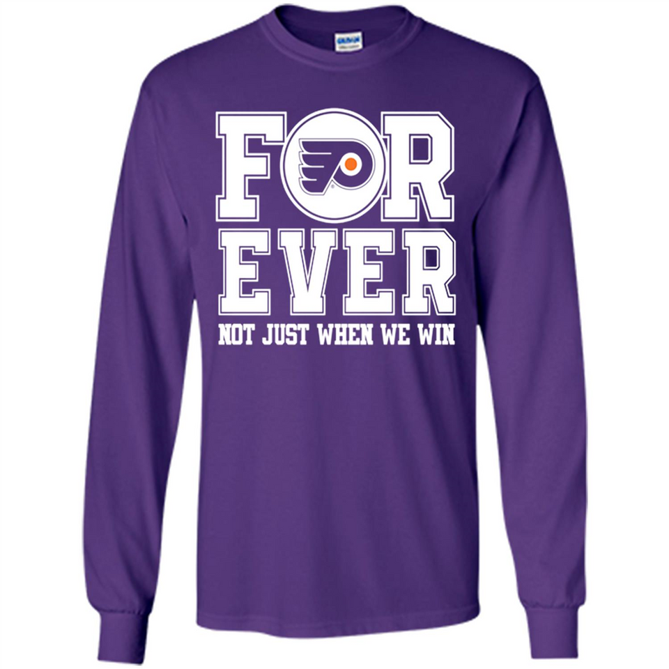 Philadelphia Flyers Forever For ever not just when we win - Long Sleeve T-Shirt