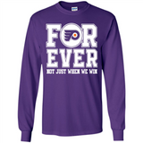 Philadelphia Flyers Forever For ever not just when we win - Long Sleeve T-Shirt