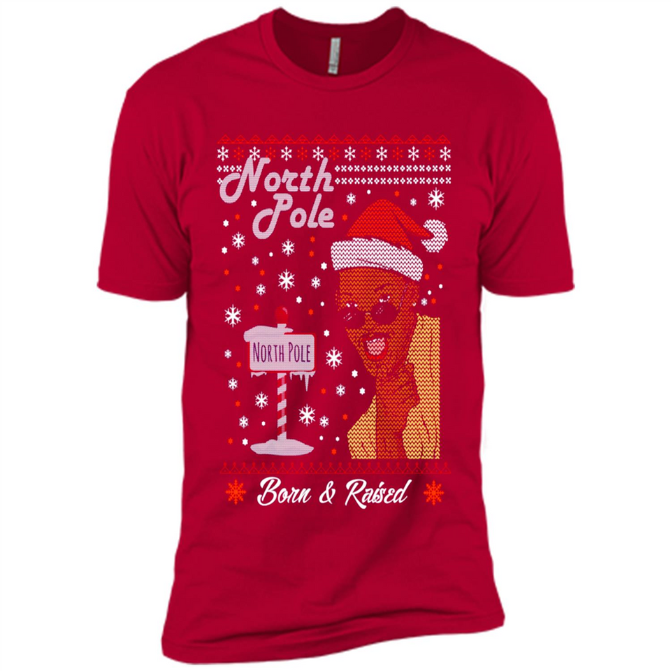 North Pole Born and Raised Shirt, Merry Xmas Ugly Christmas - Premium Short Sleeve T-Shirt