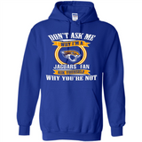 Don't Ask Me Why I'm A Jacksonville Jaguars Fan Ask Yourself