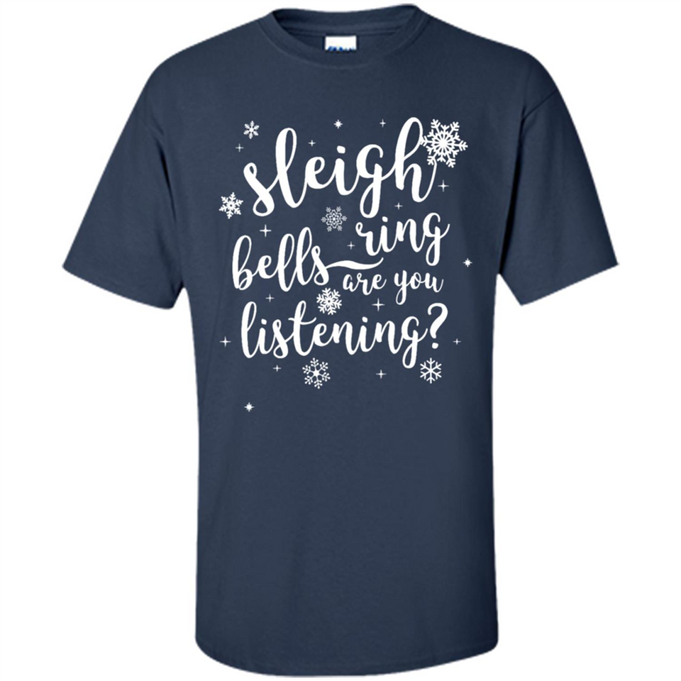Sleigh Bells Ring Are You Listening Christmas Carol - Shirt