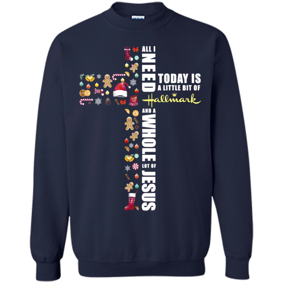 All I need today is a little bit of Hallmark and a whole lot of Jesus - Sweatshirt