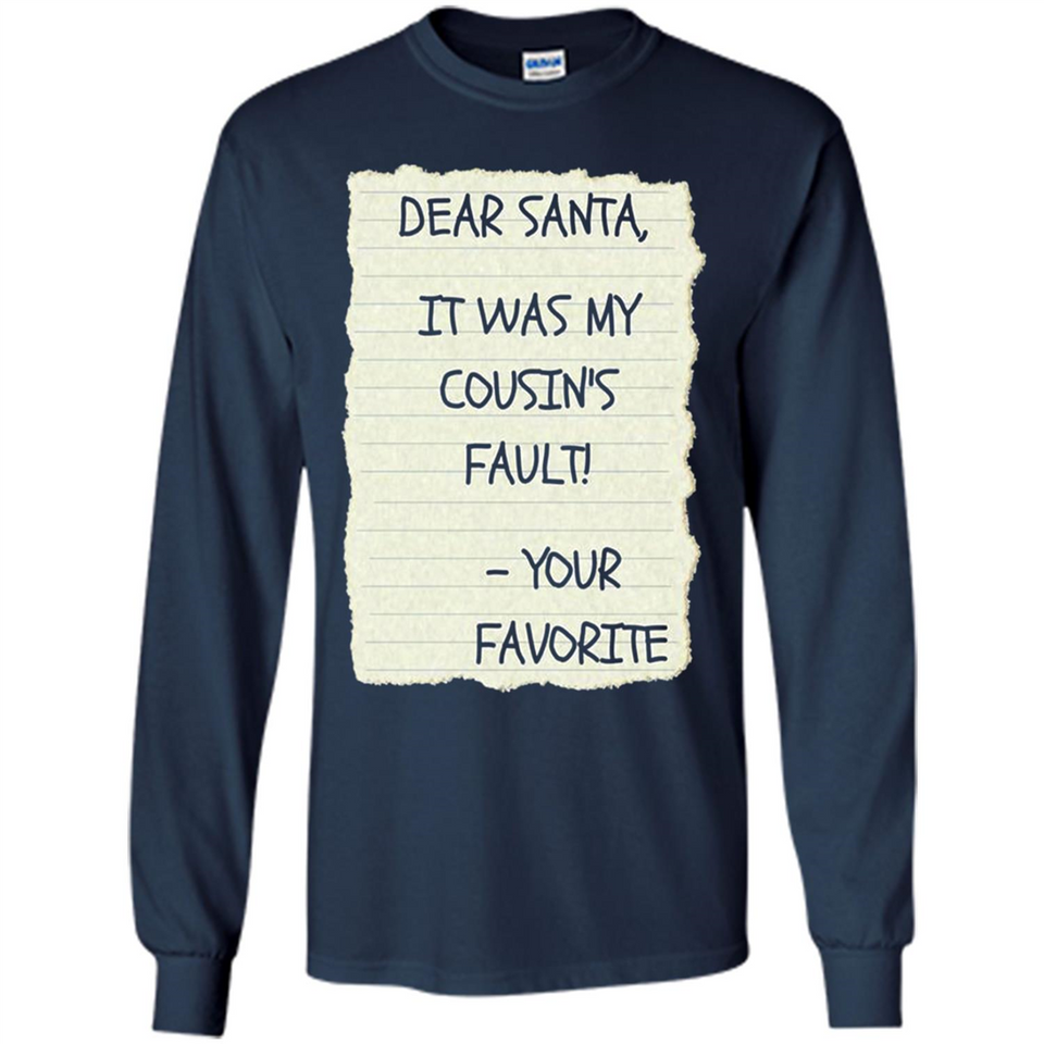 Dear Santa It Was My Cousin's Fault! Christmas - Long Sleeve T-Shirt