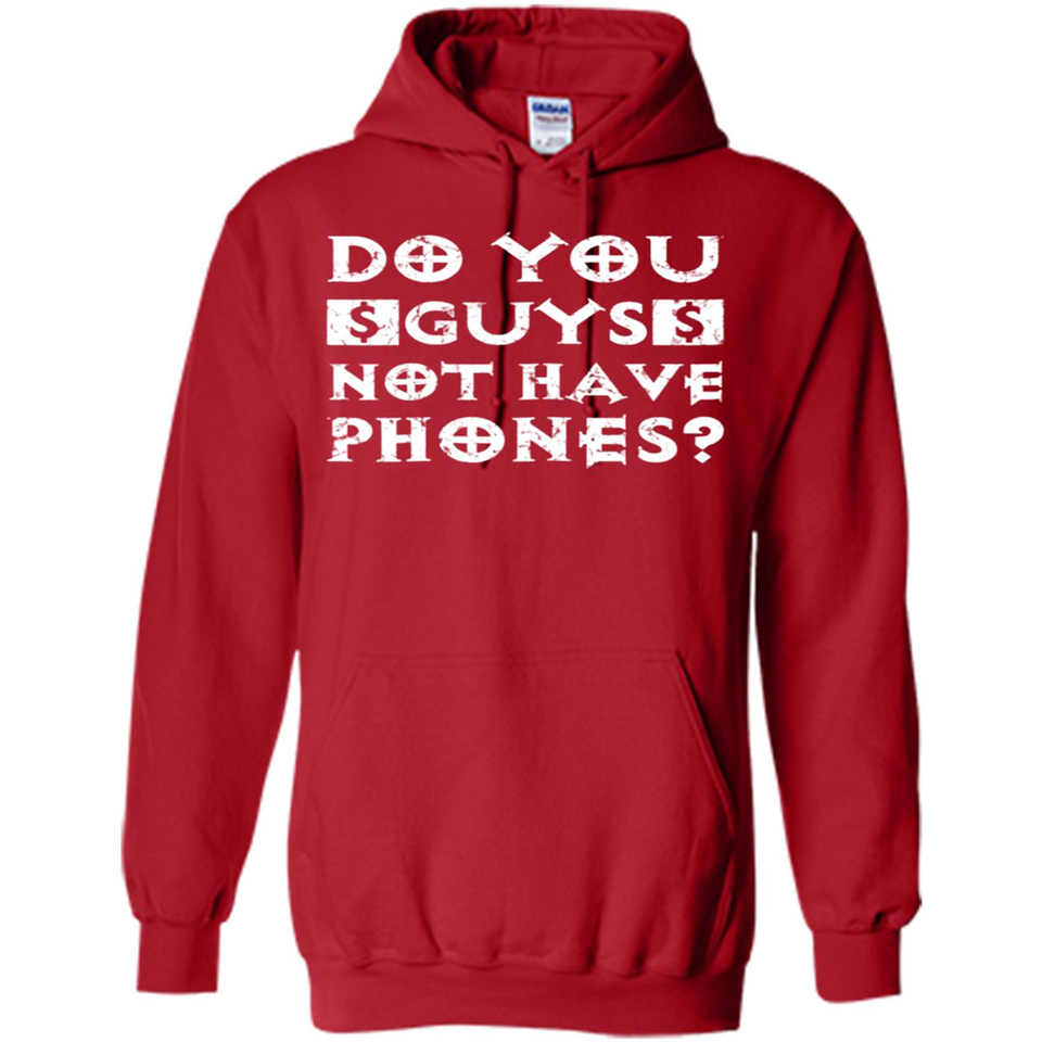 Do You Guys Not Have Phones Funny Quote - Hoodie