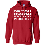 Do You Guys Not Have Phones Funny Quote - Hoodie