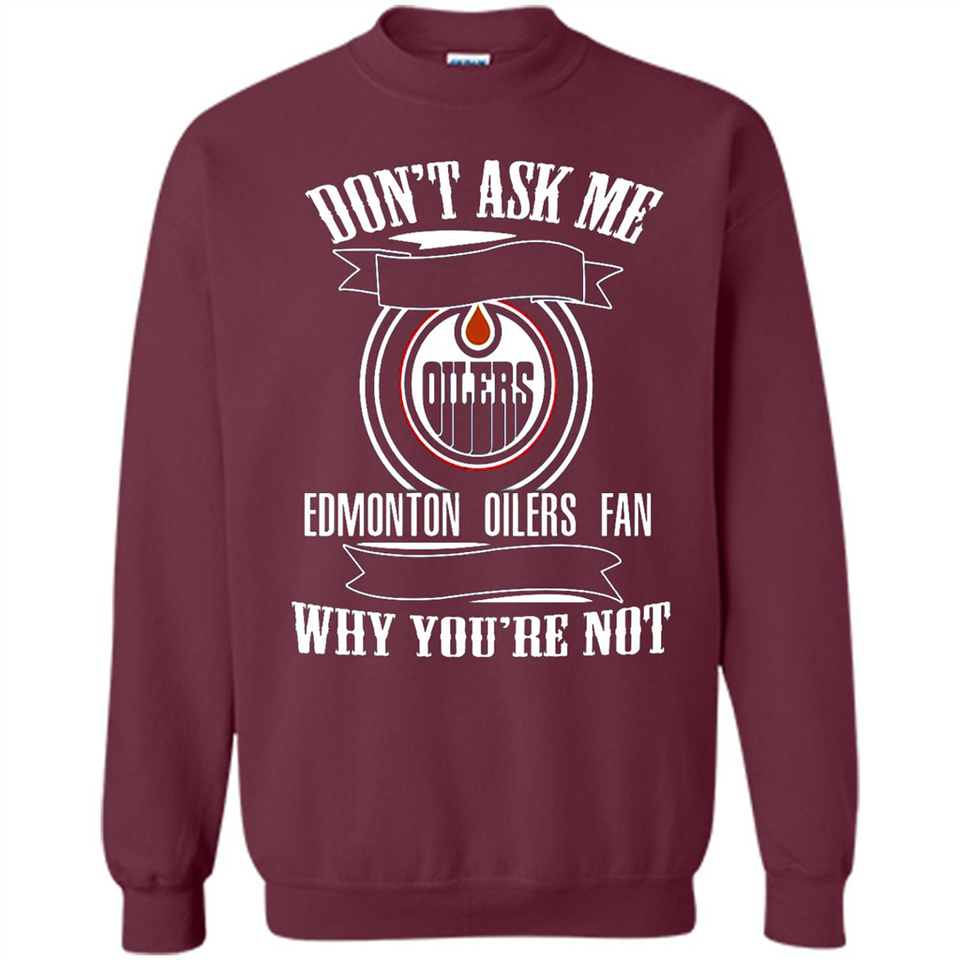 Don't Ask Me Why I'm A Edmonton Oilers Fan Ask Yourself