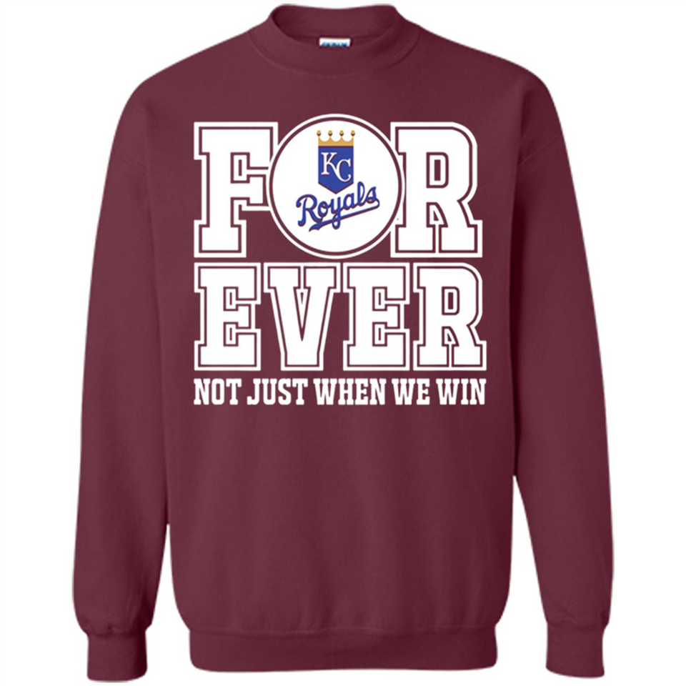 Kansas City Royals Forever For ever not just when we win - Sweatshirt