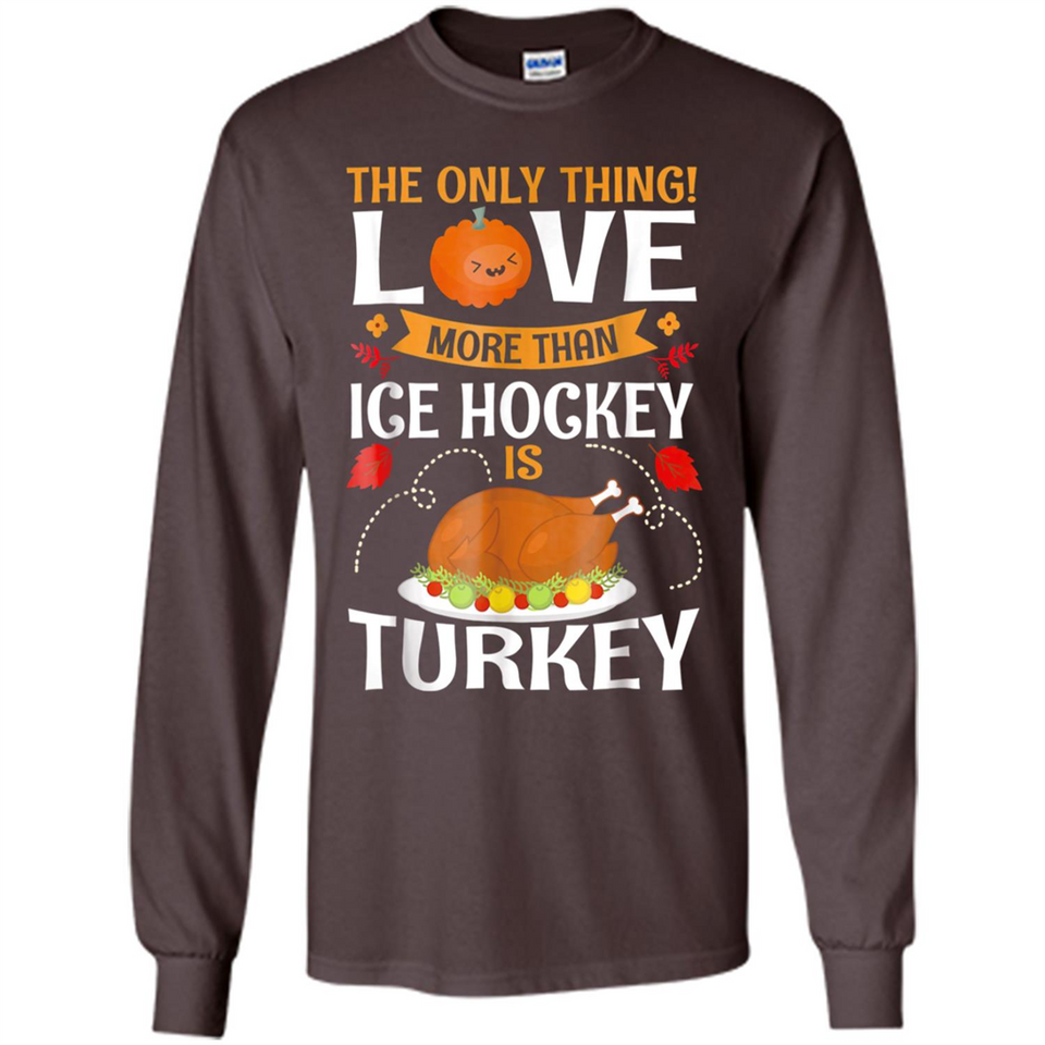 The Only Thing I Love More Than Ice Hockey Is Turkey - Long Sleeve T-Shirt