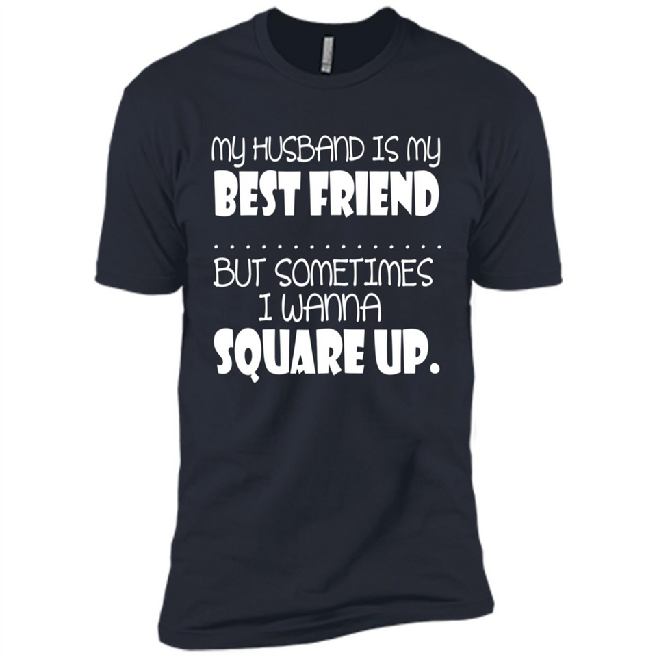 My Husband Is My Best Friend But Sometimes I Wanna Square Up - Premium Short Sleeve T-Shirt
