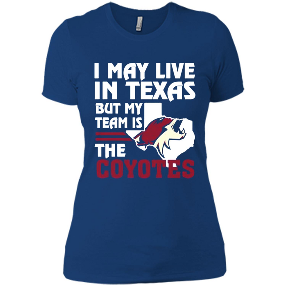 I May Live In Texas But My Team Is The Coyotes - Ladies' Boyfriend T-Shirt