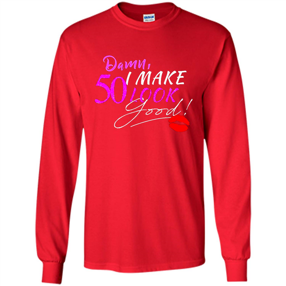 I Make 50 Look Good 50 Years To Perfection - Long Sleeve T-Shirt
