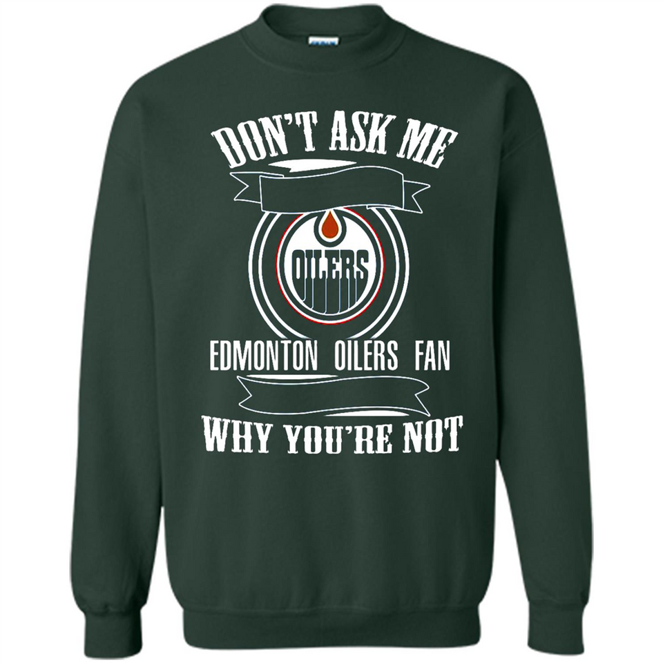 Don't Ask Me Why I'm A Edmonton Oilers Fan Ask Yourself