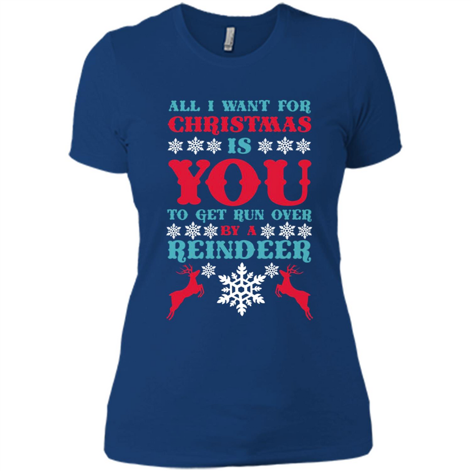 All I Want For Christmas Is You To Get Run Over By A Reindeer - Ladies' Boyfriend T-Shirt