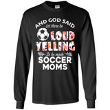 God Said let There Be Loud Yelling So He Made Soccer Moms - Long Sleeve T-Shirt