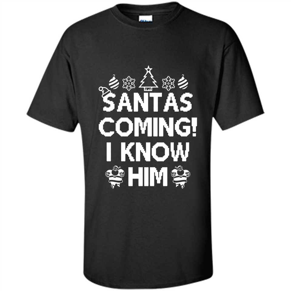 Santa's Coming I Know Him Shirt Santa Ugly Christmas T-Shirt Funny Santa Christmas