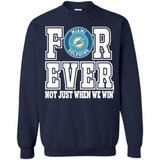 Miami Dolphins Forever For ever not just when we win - Sweatshirt