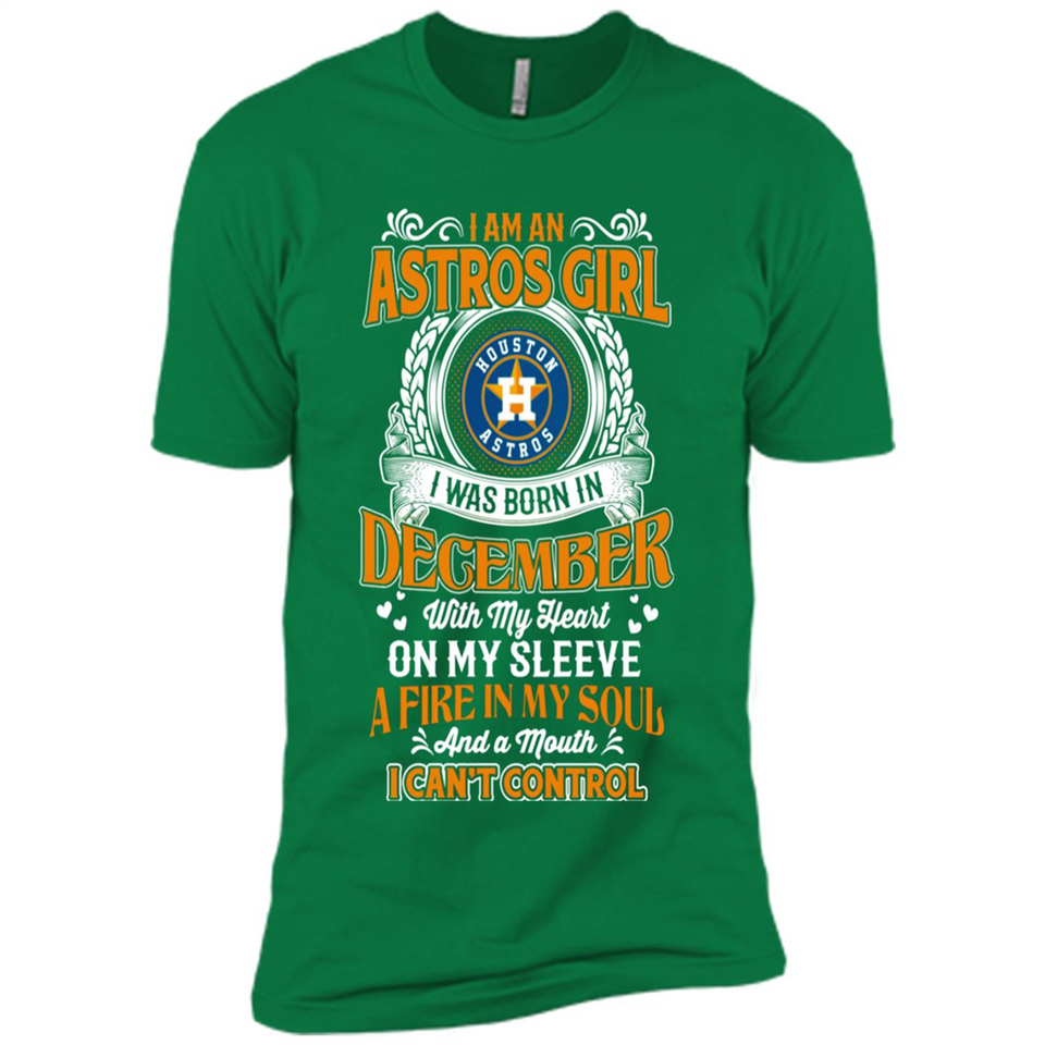 I Am An Houston Astros Girl I Was Born In December With My Heart On My Sleeve A Fire In My Soul And A Mouth I Cant Control - Premium Short Sleeve T-Shirt