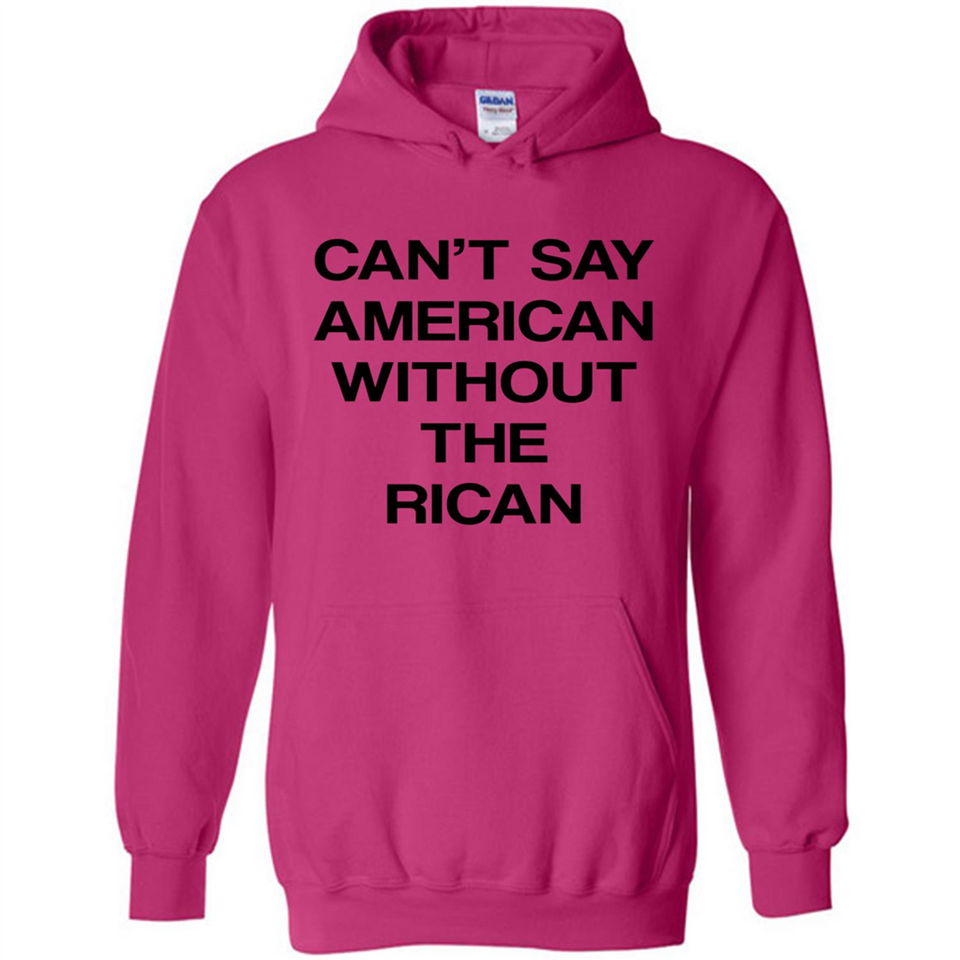 Can't Say American Without the Rican - Hoodie