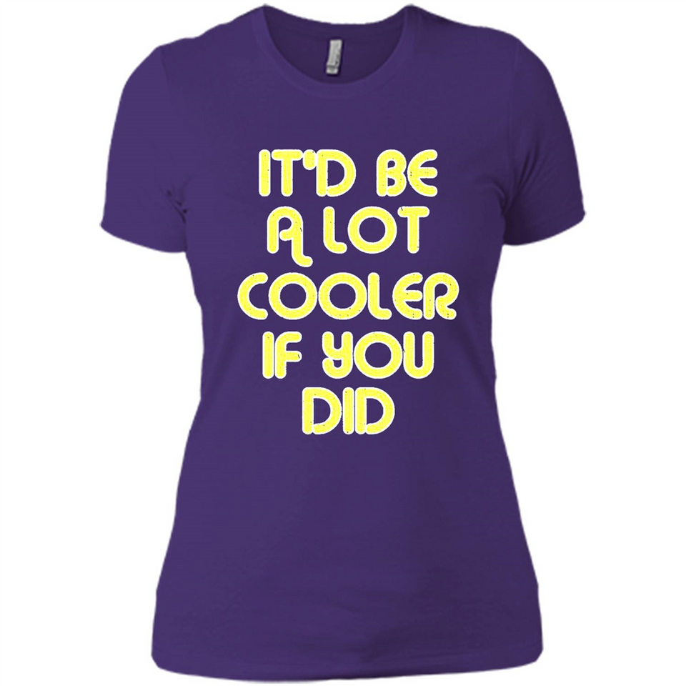 It'd Be A Lot Cooler If You Did Vintage Large Print - Ladies' Boyfriend T-Shirt