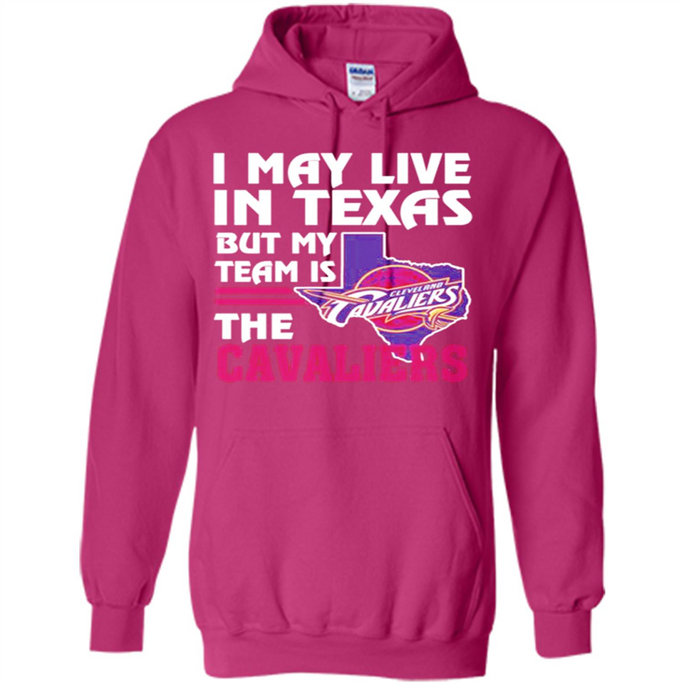 I May Live In Texas But My Team Is The Cavaliers - Hoodie
