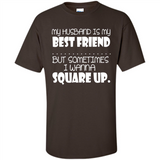 My Husband Is My Best Friend But Sometimes I Wanna Square Up - Shirt