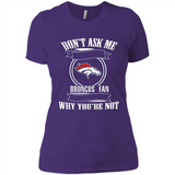 Don't Ask Me Why I'm A Denver Broncos Fan Ask Yourself