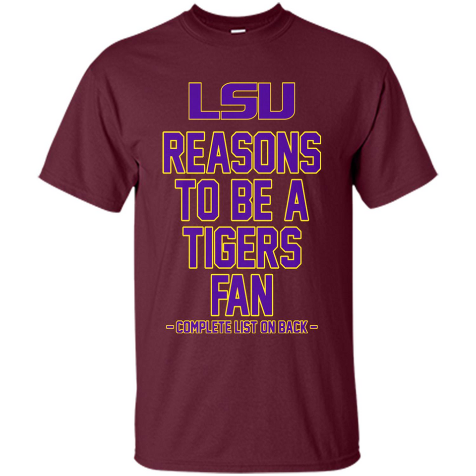 Reasons to be a LSU Tigers Fan Complete List on Back - Funny - Shirt