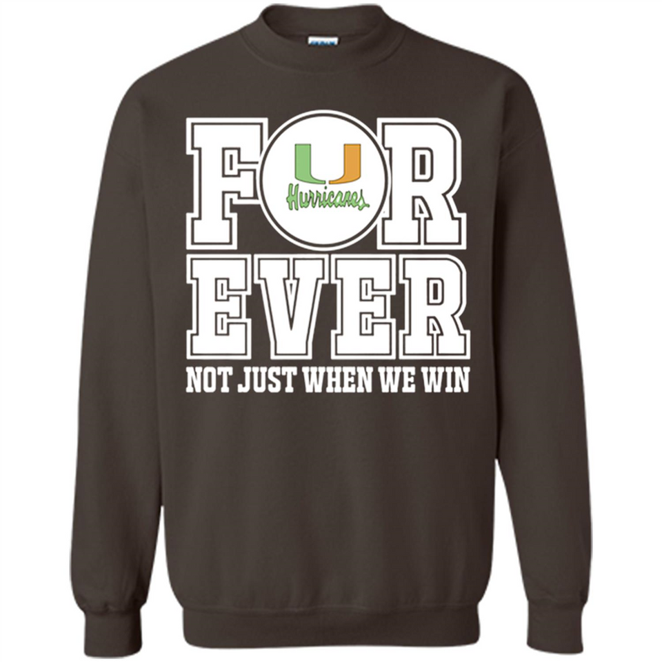 Miami Hurricanes Forever For ever not just when we win - Sweatshirt