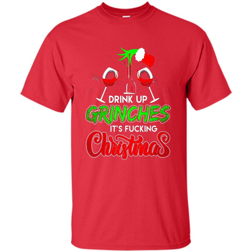 Drink Up Grinches It_s Fucking Christmas Funny Sweatshirt - Shirt