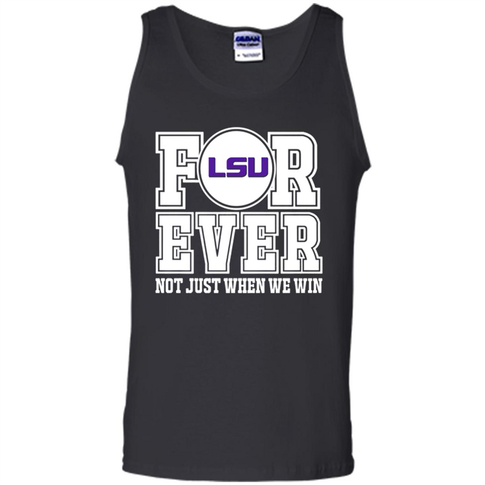 LSU Tigers Forever For ever not just when we win - Tank Top