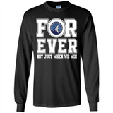 Minnesota Timberwolves Forever For ever not just when we win - Long Sleeve T-Shirt