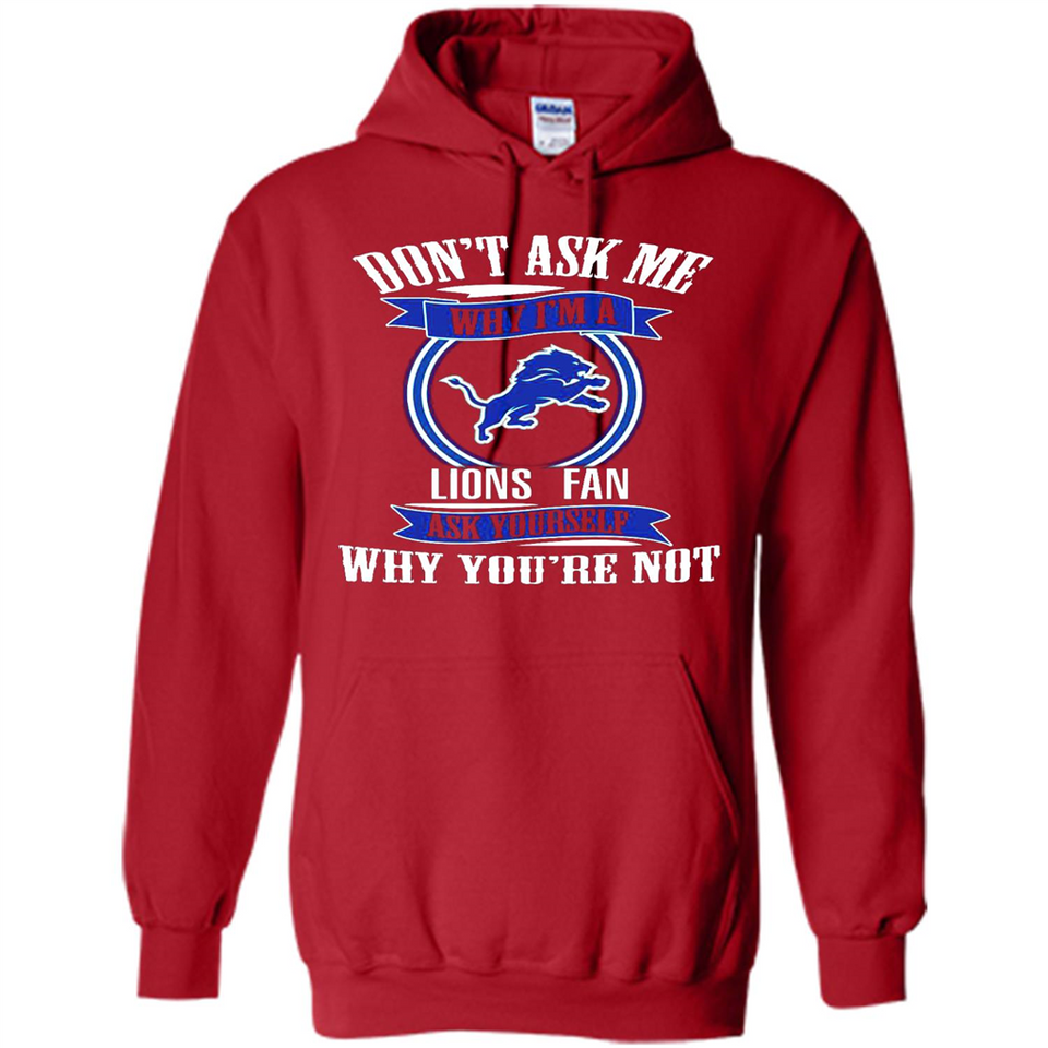 Don't Ask Me Why I'm A Detroit Lions Fan Ask Yourself