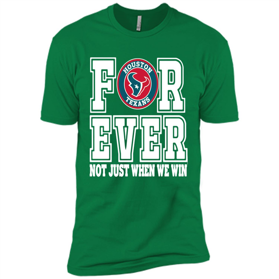 Houston Texans Forever For ever not just when we win - Premium Short Sleeve T-Shirt