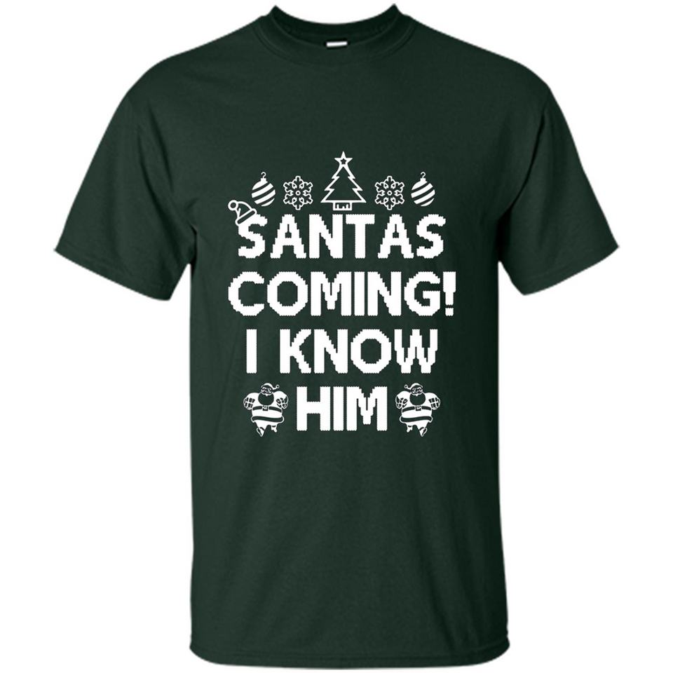 Santa's Coming I Know Him Shirt Santa Ugly Christmas T-Shirt Funny Santa Christmas