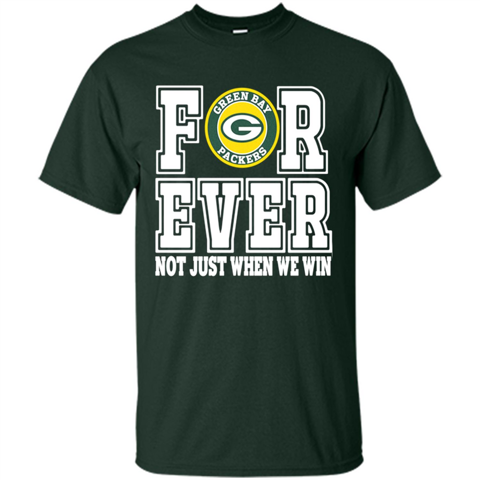Green Bay Packers Forever For ever not just when we win - Shirt