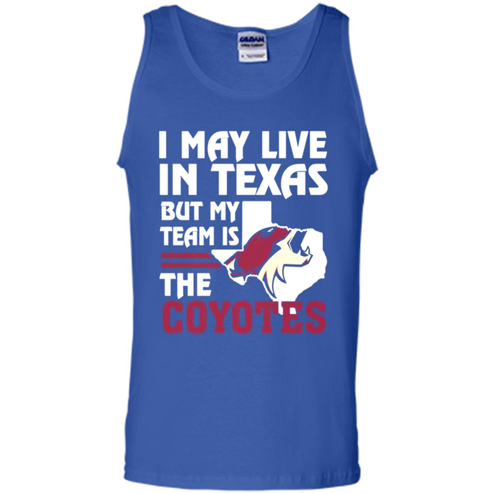 I May Live In Texas But My Team Is The Coyotes - Tank Top