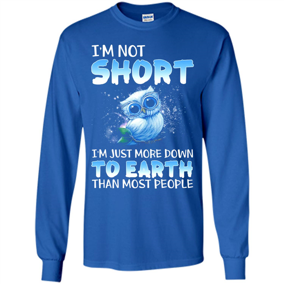 The owl I'm not short I just more down to Earth than most people - Long Sleeve T-Shirt